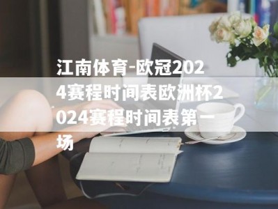 江南体育-欧冠2024赛程时间表欧洲杯2024赛程时间表第一场