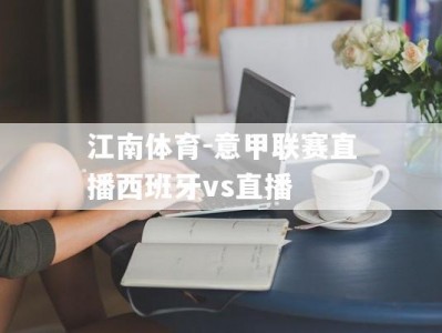 江南体育-意甲联赛直播西班牙vs直播