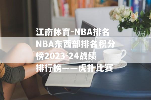 江南体育-NBA排名NBA东西部排名积分榜2023-24战绩排行榜——虎扑比赛